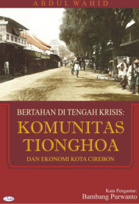 Bertahan di tengah krisis : komunitas tionghoa dan ekonomi kota cirebon pada masa depresi ekonomi 1930 - 1940 tahun 2009