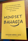 Mindset bahagia: lima prinsip menjalani hidup dengan tenang tanpa kesedihan, kegelisahan, kecemasan, dan tekanan tahun 2024