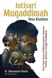 Intisari Muqaddimah Ibnu Khaldun: Teori-Teori Kunci di Bidang Sosial, Sejarah, Politik Ekonomi, hingga Pendidikan