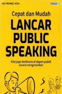 Cepat dan mudah lancar public speaking : kiat jago berbicara di depan publik secara mengesankan tahun 2021