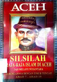 Image of Aceh: silsilah raja-raja islam di Aceh dan melayu nusantara hubungannya dengan timur tengah abad 7-abad 19